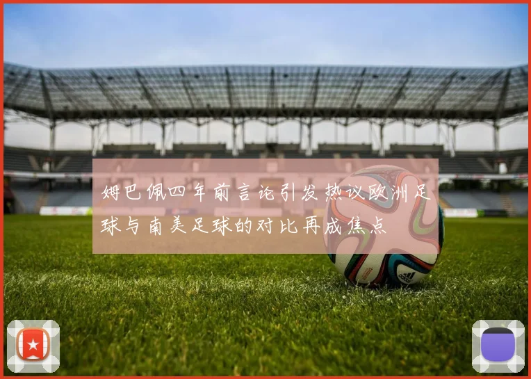 姆巴佩四年前言论引发热议欧洲足球与南美足球的对比再成焦点